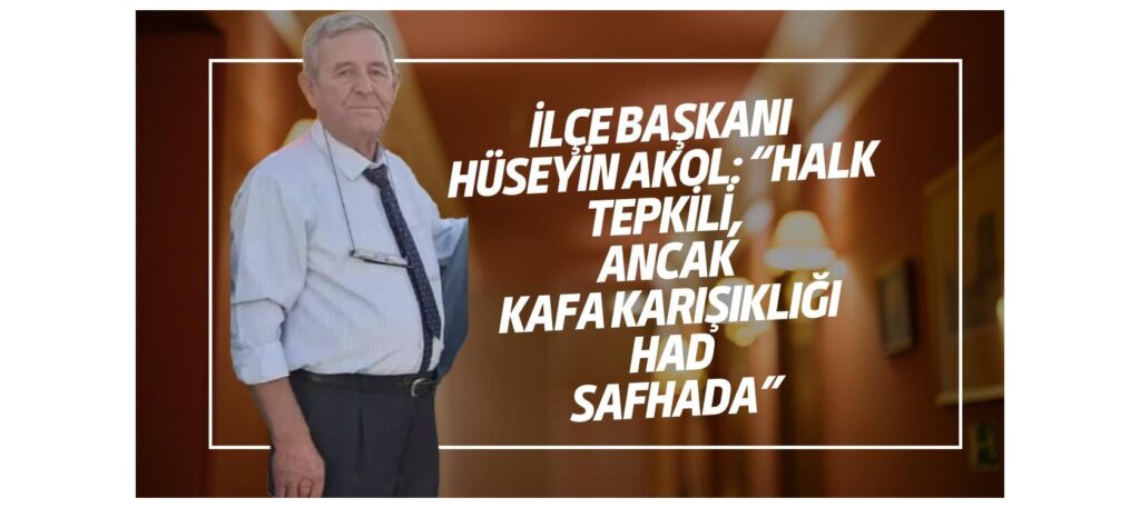 CHP İLÇE BAŞKANI HÜSEYİN AKOL HALK TEPKİSİ KAFALARI KARIŞTIYOR