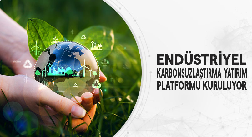 Türkiye Endüstriyel Karbonsuzlaştırma Yatırım Platformu kuruluyor