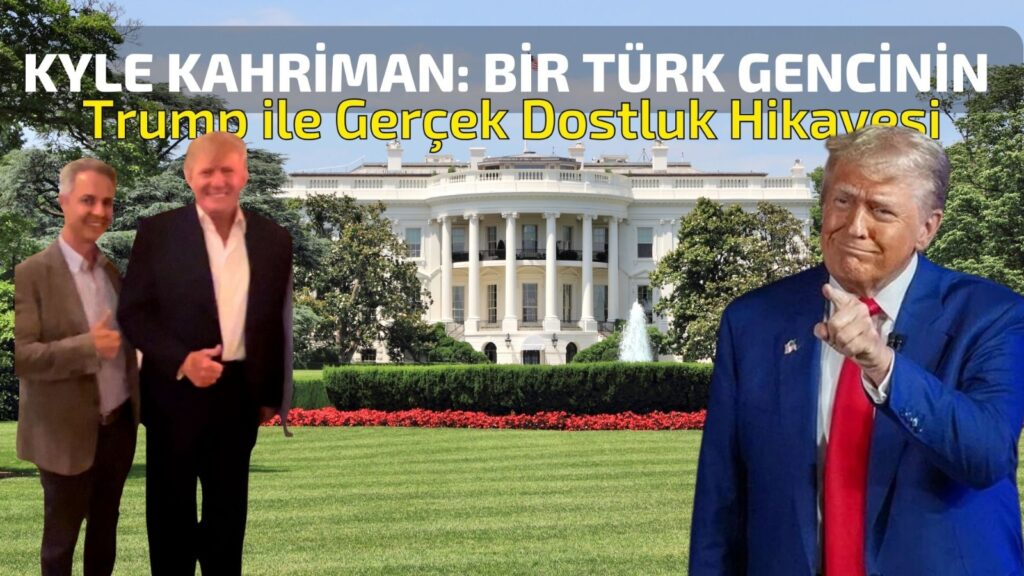 Kyle Kahriman: Bir Türk Gencinin Trump ile Dostluk Hikayesi