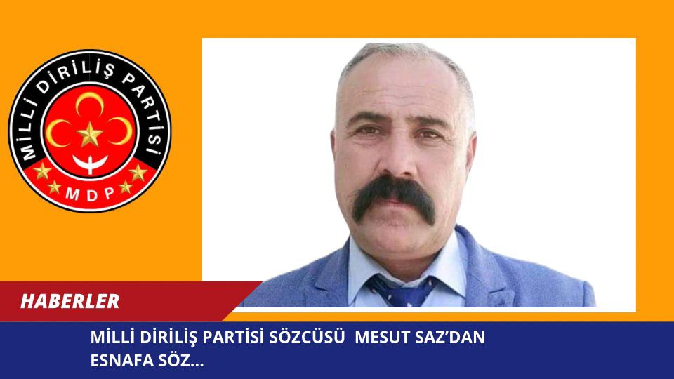 MİLLİ DİRİLİŞ PARTİSİ SÖZCÜSÜ  MESUT SAZ’DAN ESNAFA SÖZ