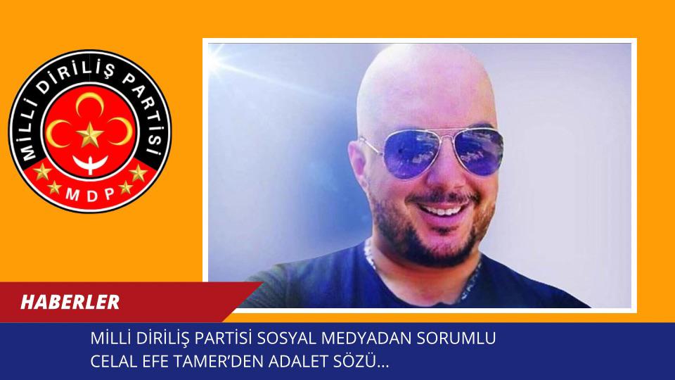 MİLLİ DİRİLİŞ PARTİSİ SOSYAL MEDYADAN SORUMLU CELAL EFE TAMER’DEN ADALET SÖZÜ
