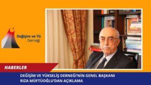 DEĞİŞİM VE YÜKSELİŞ DERNEĞİ’NİN GENEL BAŞKANI RIZA MÜFTÜOĞLU’DAN AÇIKLAMA