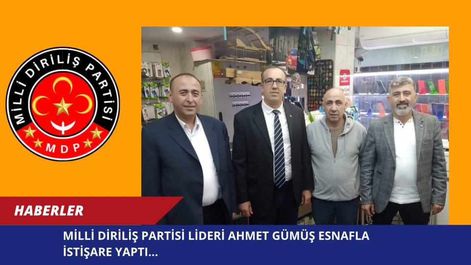 MİLLİ DİRİLİŞ PARTİSİ LİDERİ AHMET GÜMÜŞ ESNAFLA İSTİŞARE YAPTI