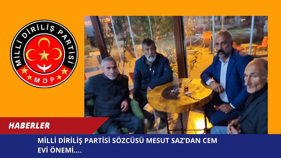 MİLLİ DİRİLİŞ PARTİSİ SÖZCÜSÜ MESUT SAZ’DAN CEM EVİ ÖNEMİ