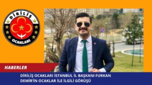 Diriliş Ocakları İstanbul İl Başkanı Furkan Demir’in Ocaklar ile İlgili Görüşü