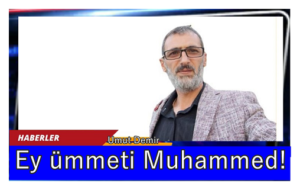 Ey ümmeti Muhammed!