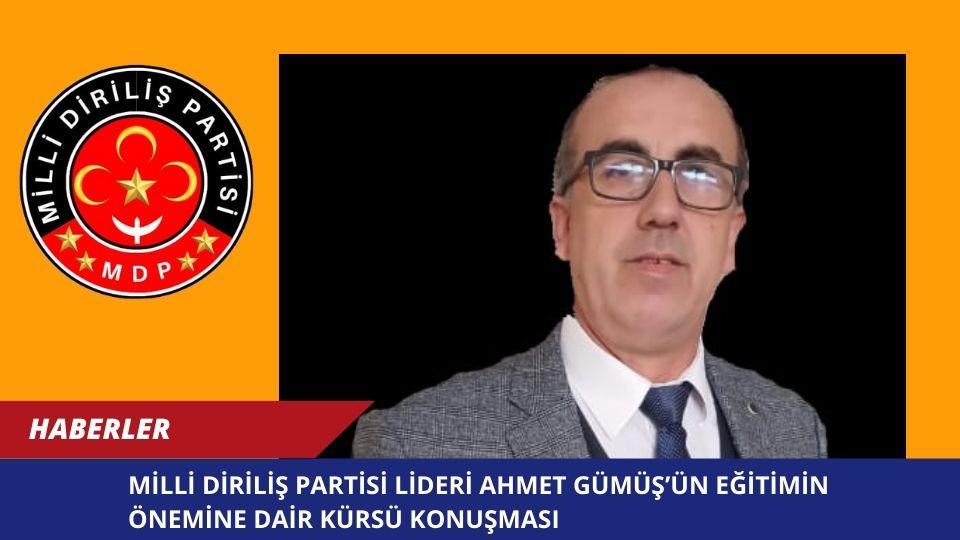 MİLLİ DİRİLİŞ PARTİSİ LİDERİ AHMET GÜMÜŞ’ÜN EĞİTİMİN ÖNEMİNE DAİR KÜRSÜ KONUŞMASI