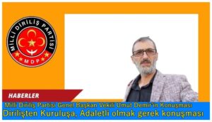 Milli Diriliş Partisi Genel Başkan Vekili Umut Demir’in Konuşması: Dirilişten Kuruluşa, Adaletli olmak gerek konuşması