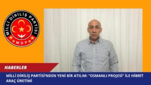 Milli Diriliş Partisi’nden Yeni Bir Atılım: “Osmanlı Projesi” ile Hibrit Araç Üretimi