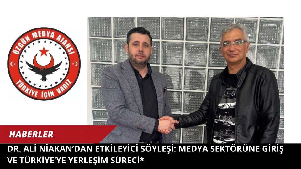 Dr. Ali Niakan’dan Etkileyici Söyleşi: Medya Sektörüne Giriş ve Türkiye’ye Yerleşim Süreci*
