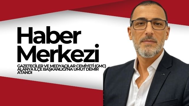 GAZETECİLER VE MEDYACILAR CEMİYETİ (GMC) ALANYA İLÇE BAŞKANLIĞI’NA UMUT DEMİR ATANDI