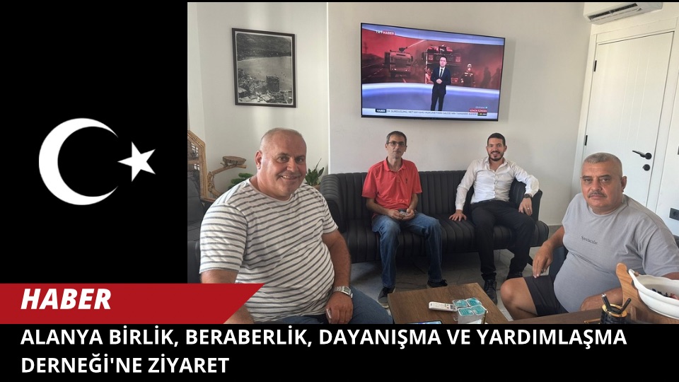 Alanya Birlik, Beraberlik, Dayanışma ve Yardımlaşma Derneği’ne Ziyaret*