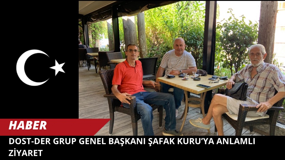 DOST-DER Grup Genel Başkanı Şafak Kuru’ya Anlamlı Ziyaret