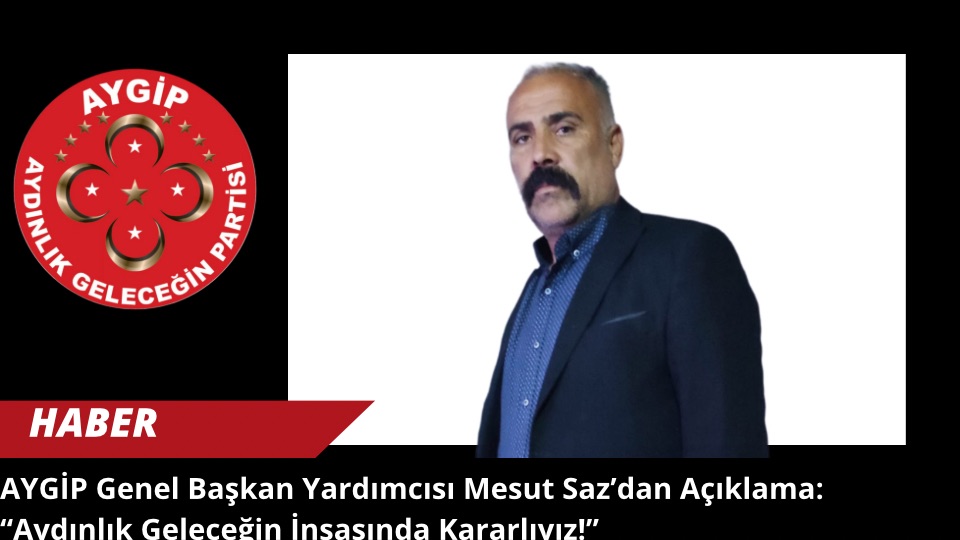 AYGİP Genel Başkan Yardımcısı Mesut Saz’dan Açıklama: “Aydınlık Geleceğin İnşasında Kararlıyız!”