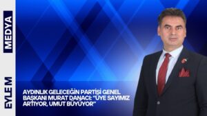 Aydınlık Geleceğin Partisi Genel Başkanı Murat Danacı: “Üye Sayımız Artıyor, Umut Büyüyor”
