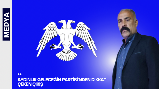 AYDINLIK GELECEĞİN PARTİSİ’NDEN DİKKAT ÇEKEN ÇIKIŞ: