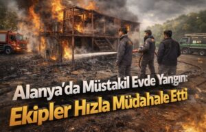 Alanya’da Müstakil Evde Yangın: Ekipler Hızla Müdahale Etti