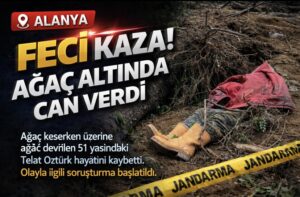 Alanya’da feci kaza: Ağaç keserken üzerine devrildi, hayatını kaybetti