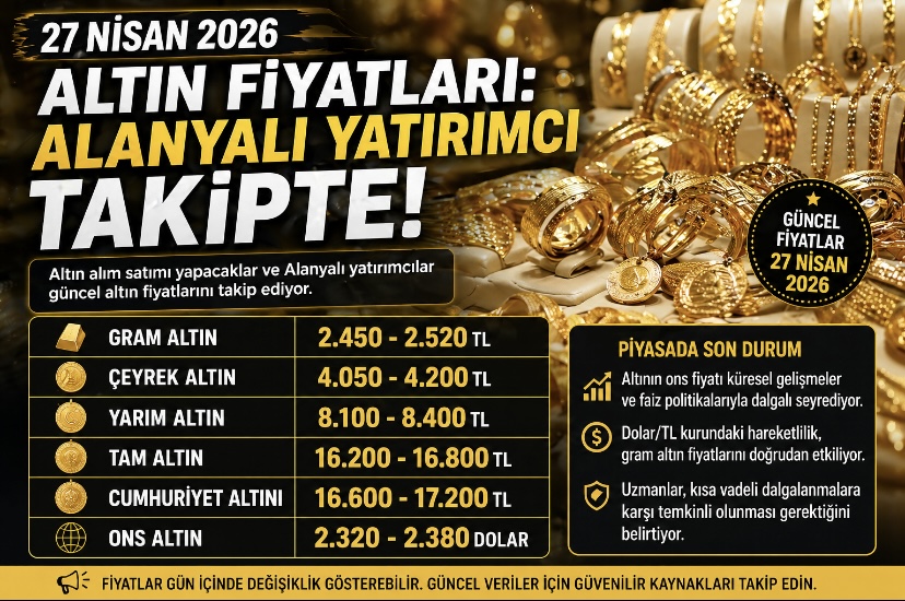 27 Nisan 2026 Altın Fiyatları: Alanyalı Yatırımcı Takipte