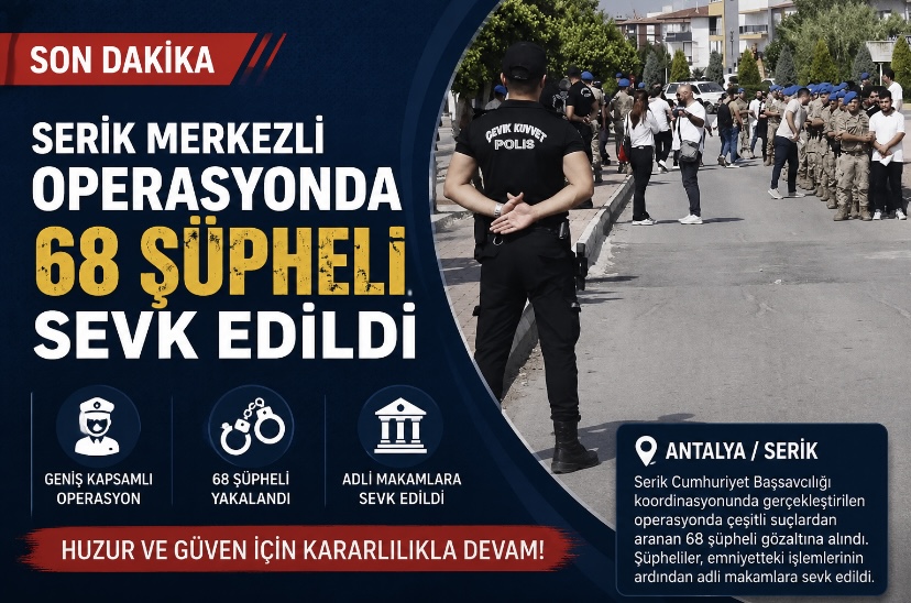 Serik merkezli operasyonda 68 şüpheli sevk edildi