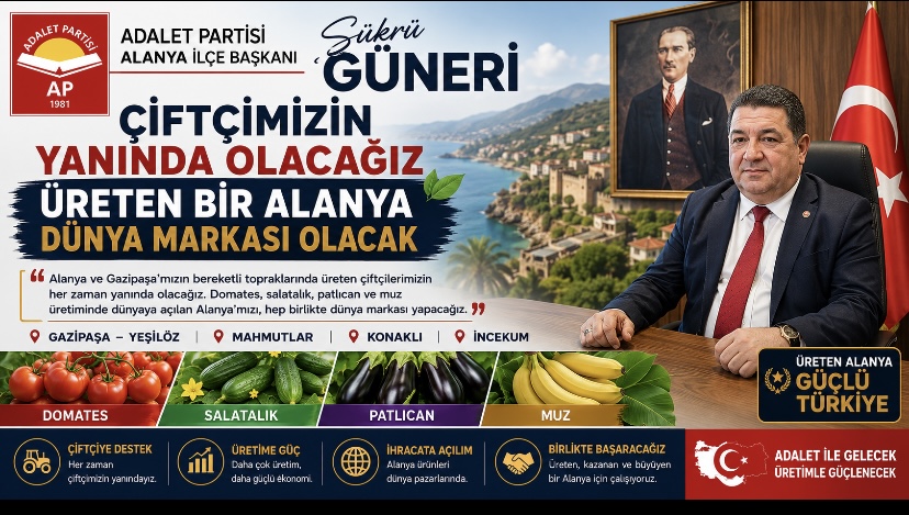 Adalet Partisi Alanya İlçe Başkanı Şükrü Güneri: “Çiftçimizin Yanında Olacağız, Üreten Alanya Dünya Markası Olacak”